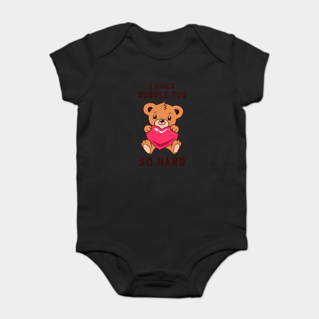 I Would Cuddle You So Hard Baby Bodysuit by dumbshirts